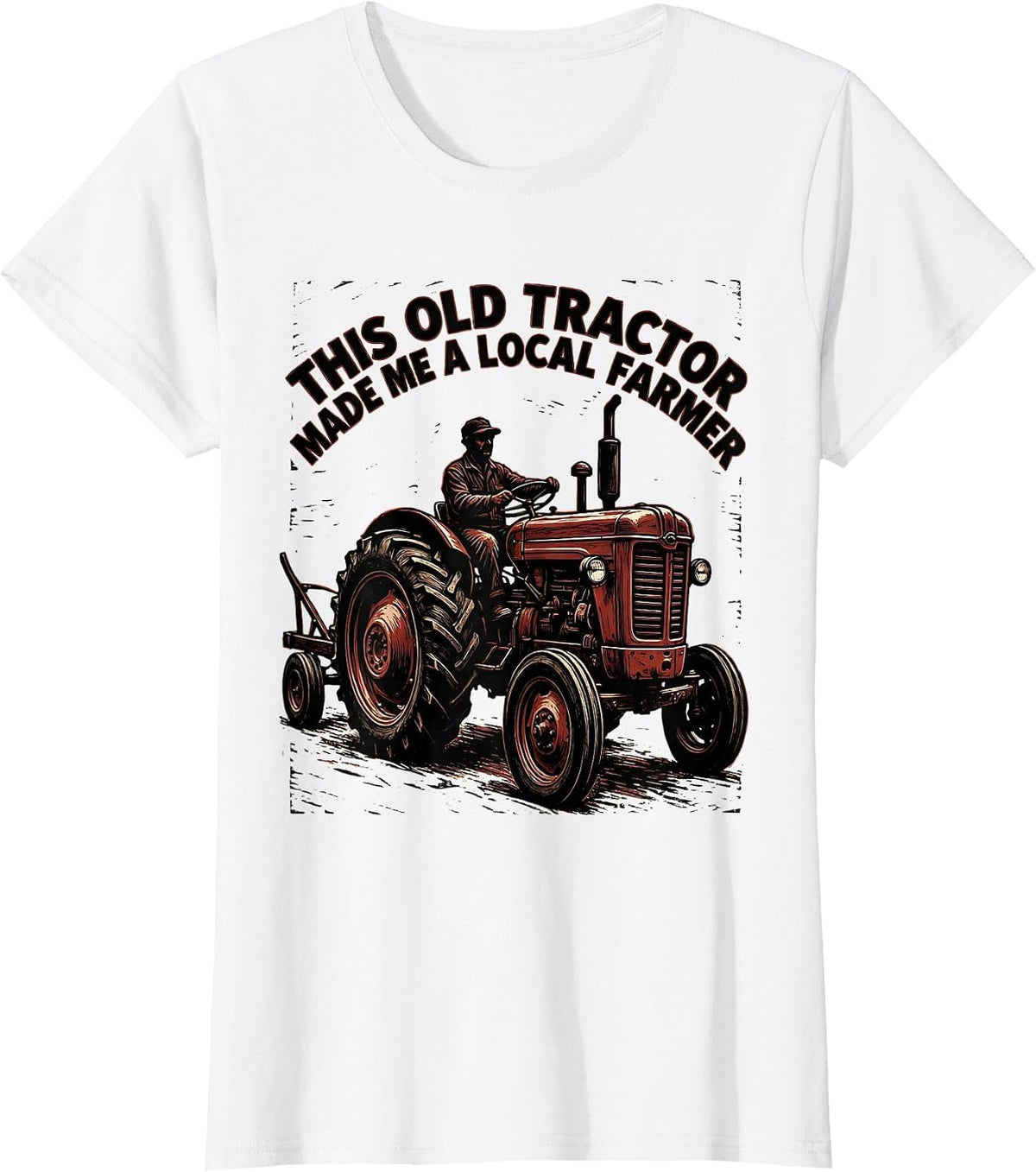 This Old Tractor Made Me A Local Farmer Farmer T-Shirt - White