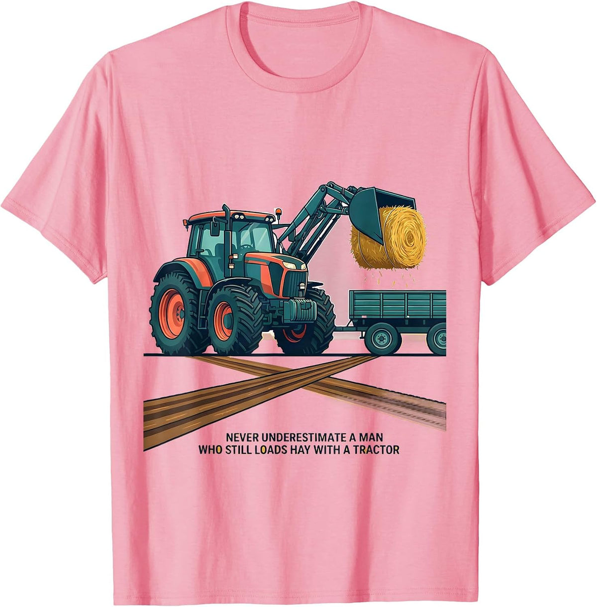 Men's Never Underestimate A Man Who Still Loads Hay With A Tractor T-Shirt - Pink