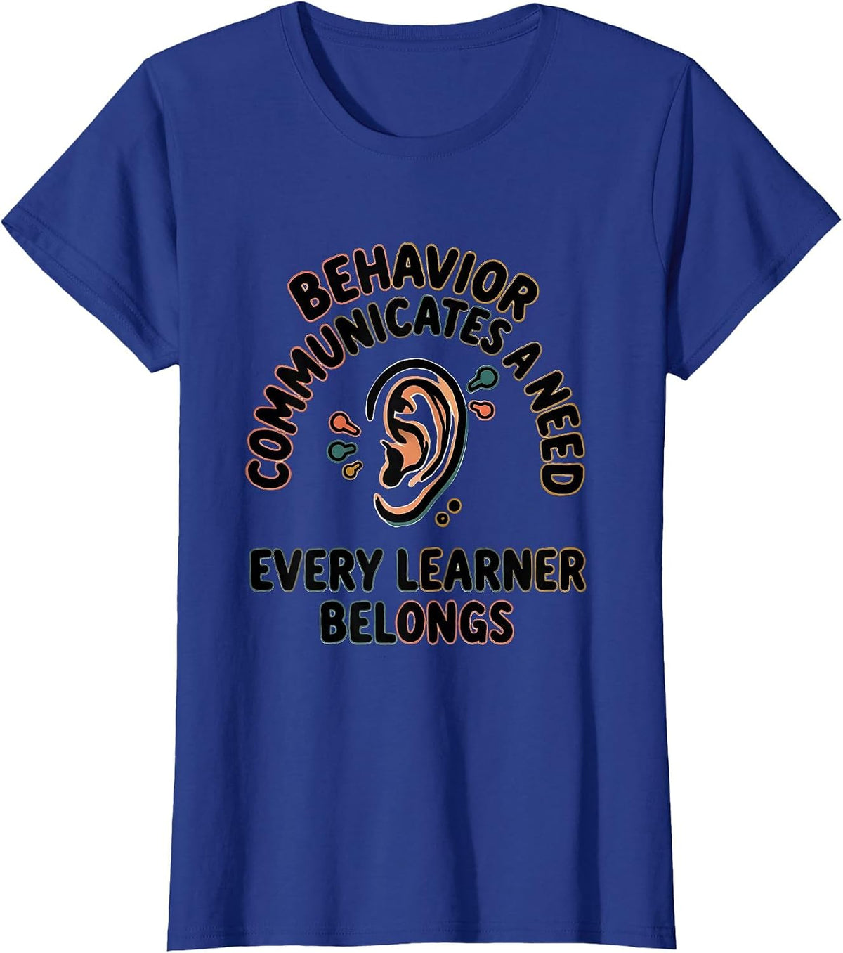 Women's Behavior Communicates A Need Every Learner Belongs Teacher T-Shirt - Royal Blue