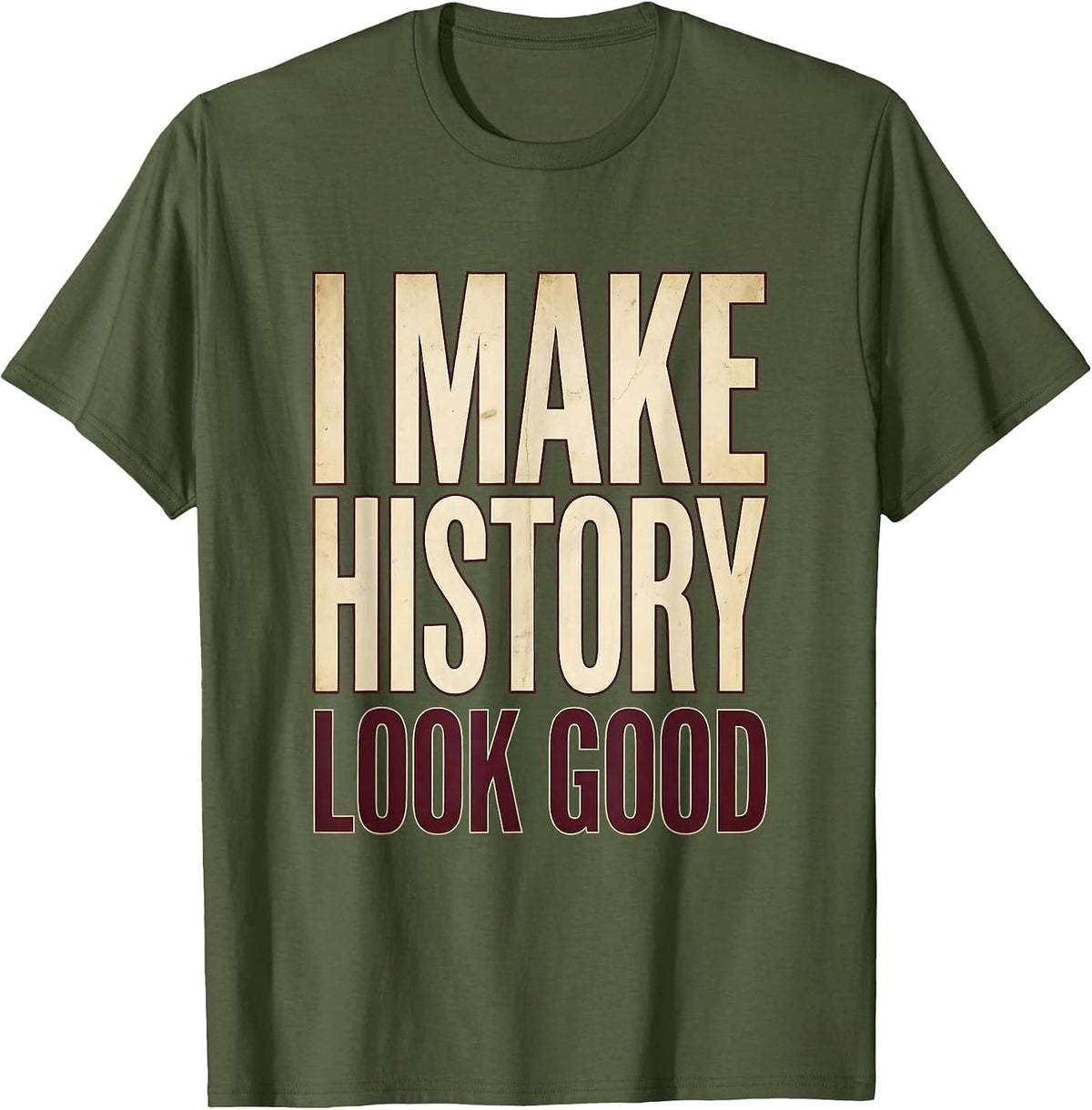 I Make History Look Good History Teacher Design T-Shirt - Olive Green