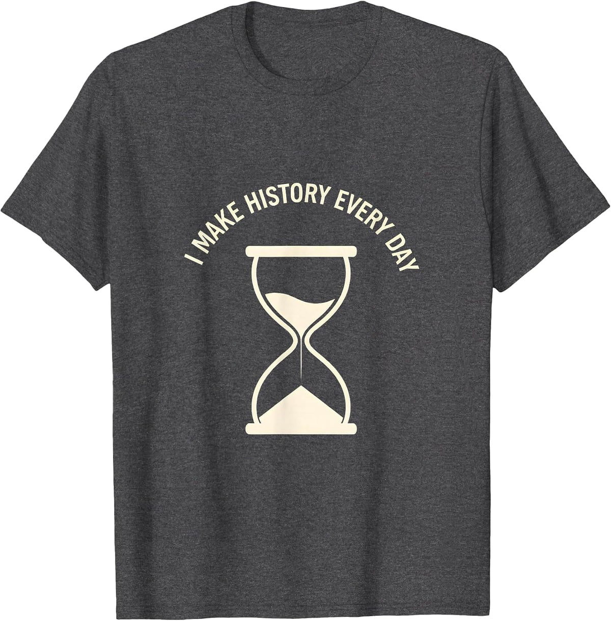 I Make History Every Day History Teacher Design T-Shirt - Dark Heather Grey