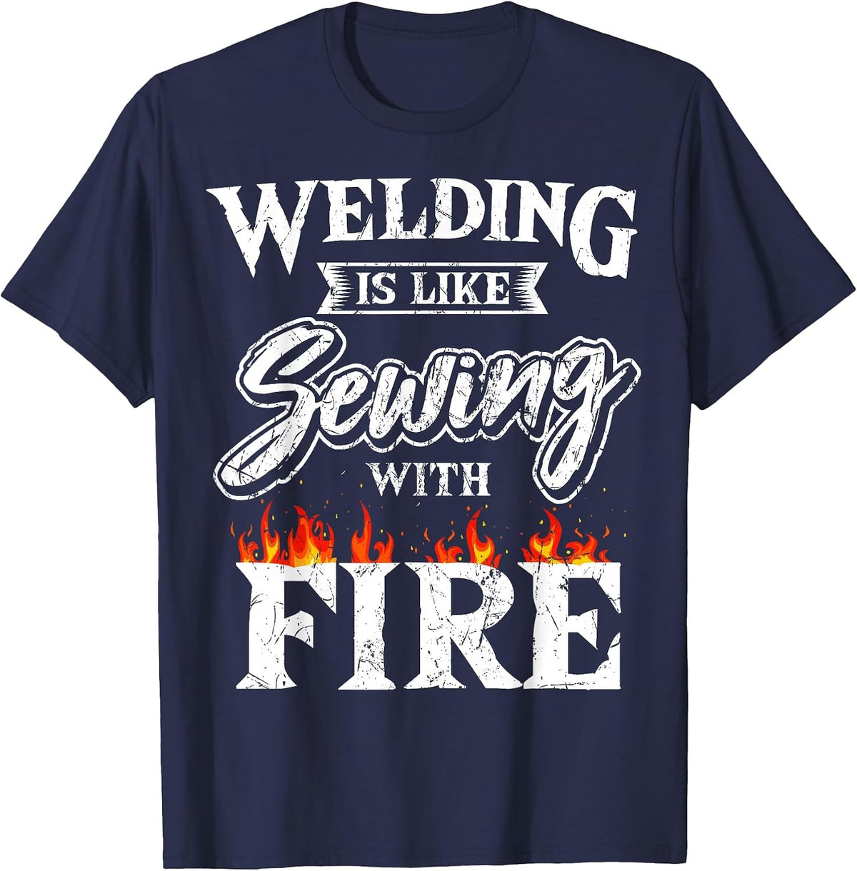 Welding is Like Sewing with Fire Welder Metal Fabrication T-Shirt - Navy Blue