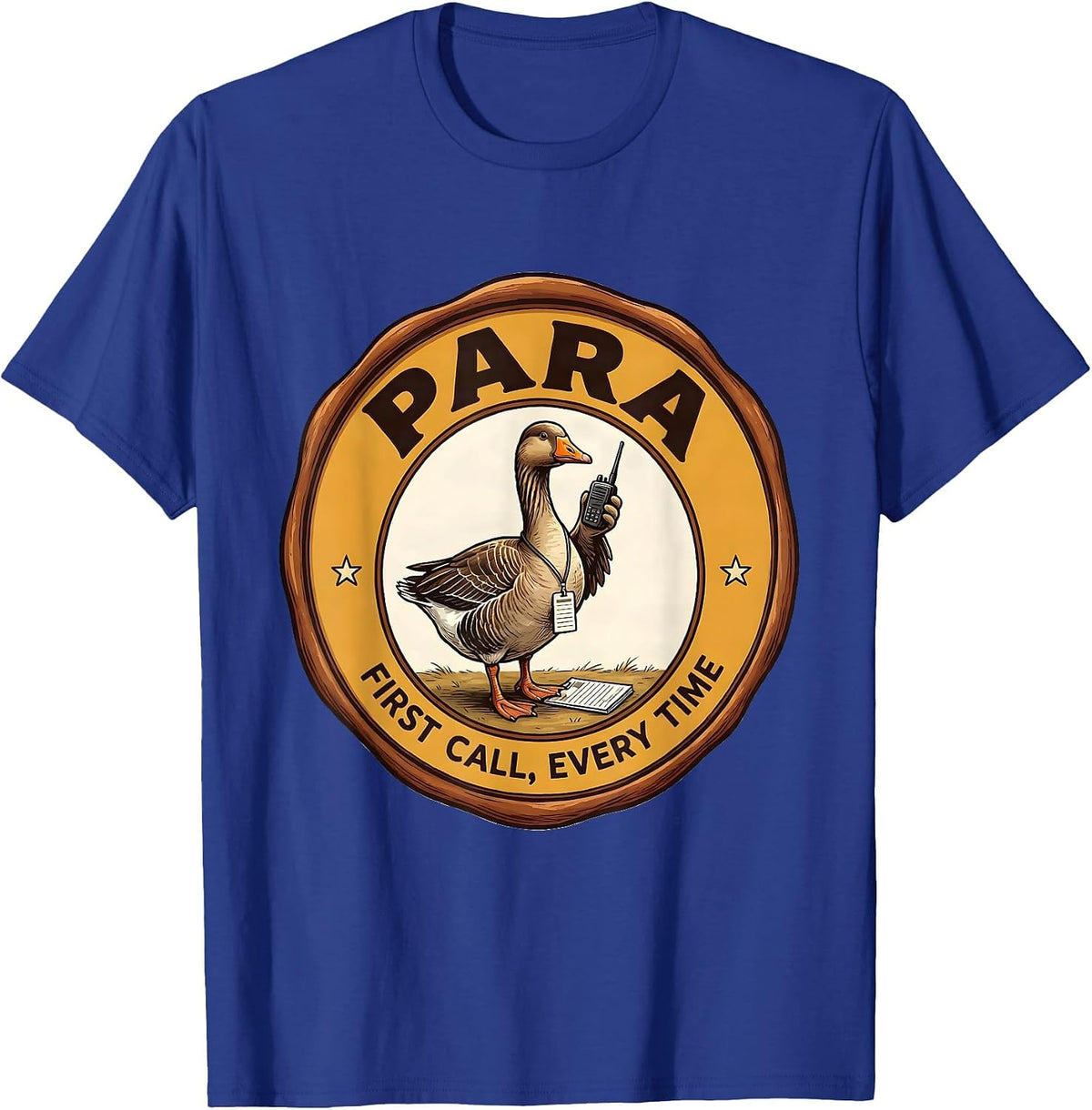 Para: First Call, Every Time Funny Paraprofessional Goose T-Shirt - Royal Blue