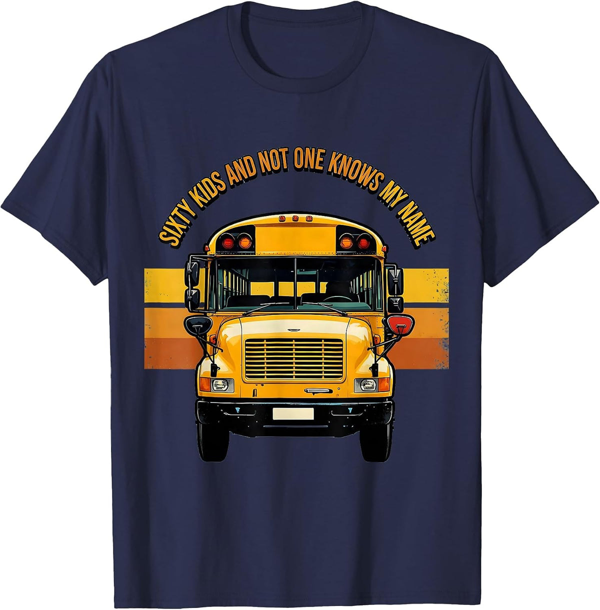 Sixty Kids And Not One Knows My Name Funny School Bus Driver T-Shirt - Navy Blue