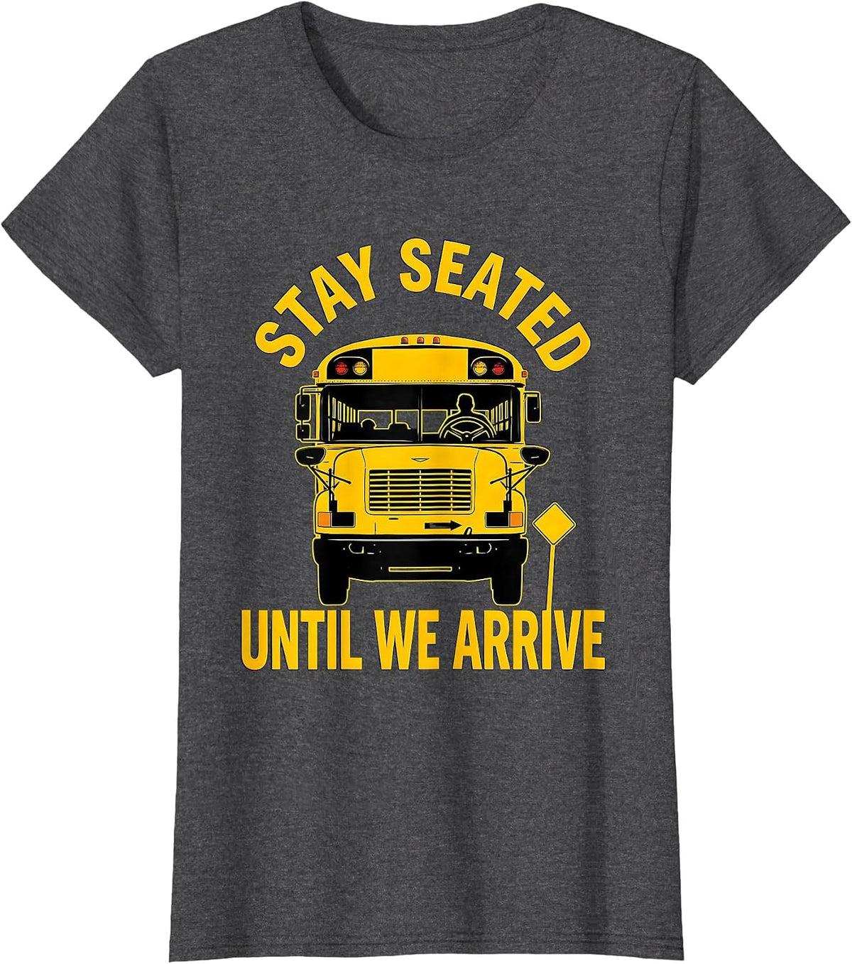 Women's Stay Seated Until We Arrive Funny School Bus Driver Gift T-Shirt - Dark Heather Grey