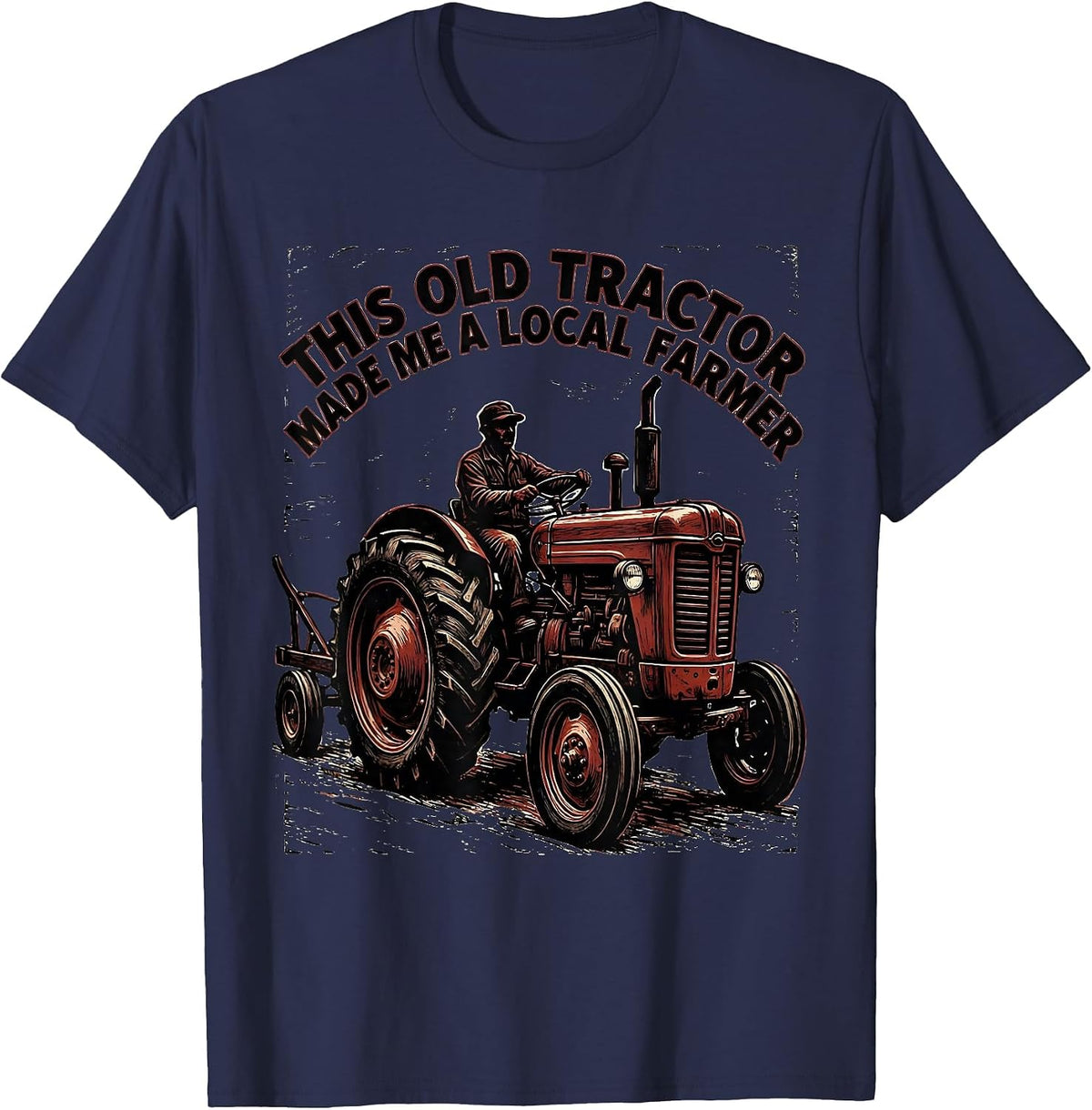 This Old Tractor Made Me A Local Farmer Farmer T-Shirt - Navy Blue
