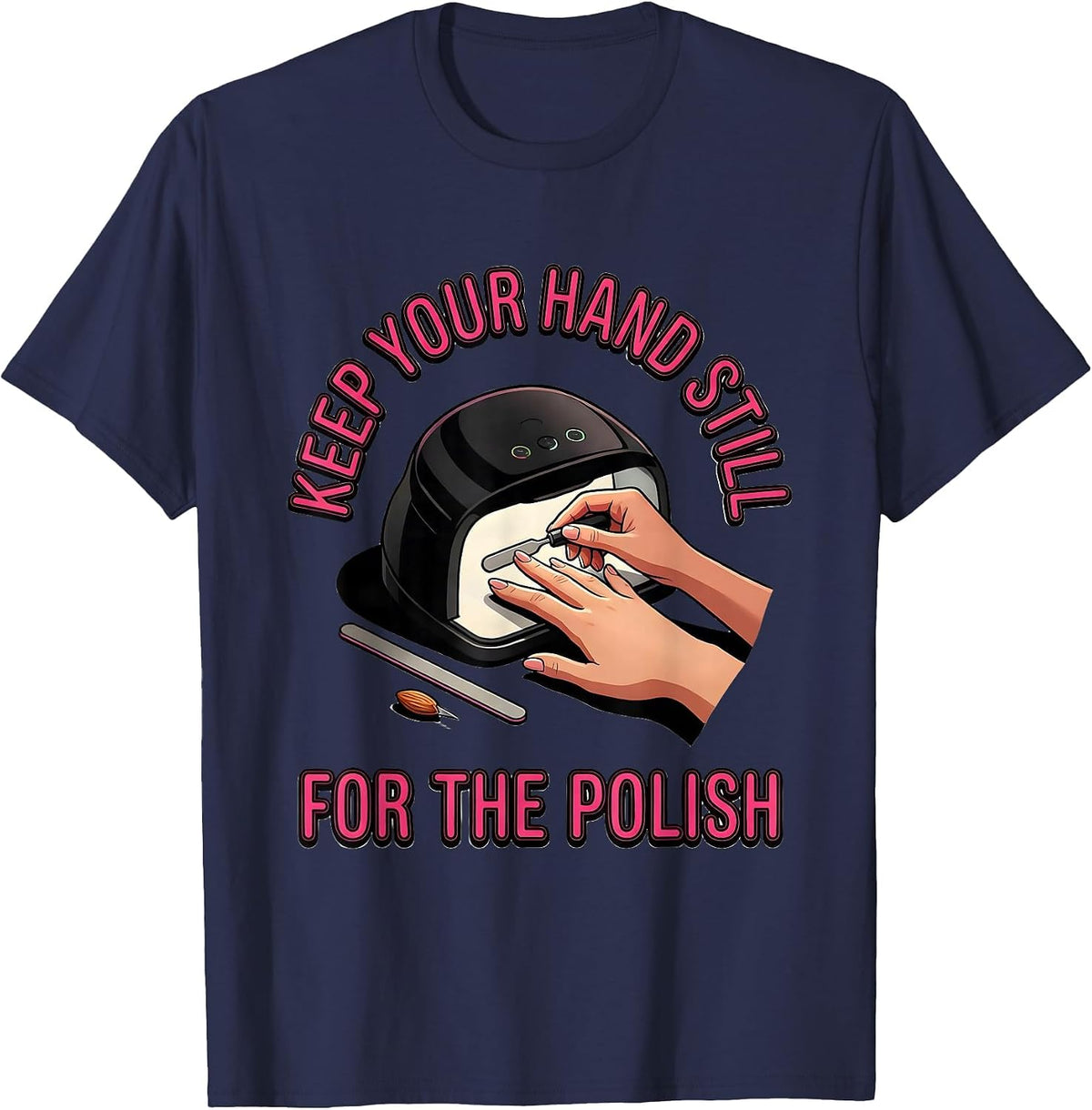Men's Keep Your Hand Still For The Polish Funny Nail Tech Humor T-Shirt - Navy Blue