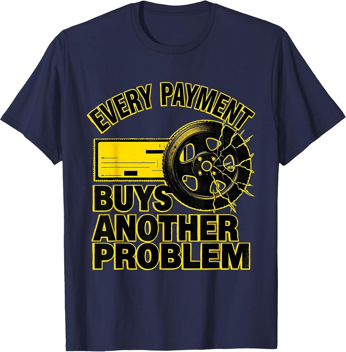 Every Payment Buys Another Problem Funny Trucker Semi Driver T-Shirt - Navy Blue
