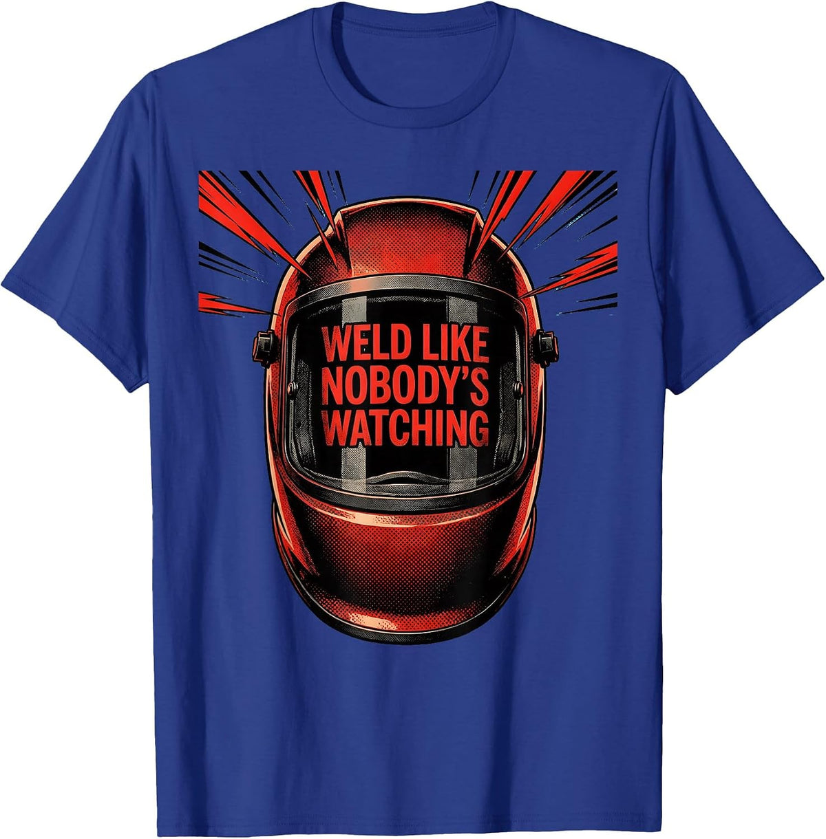 Weld Like Nobody's Watching Welder Design T-Shirt - Royal Blue