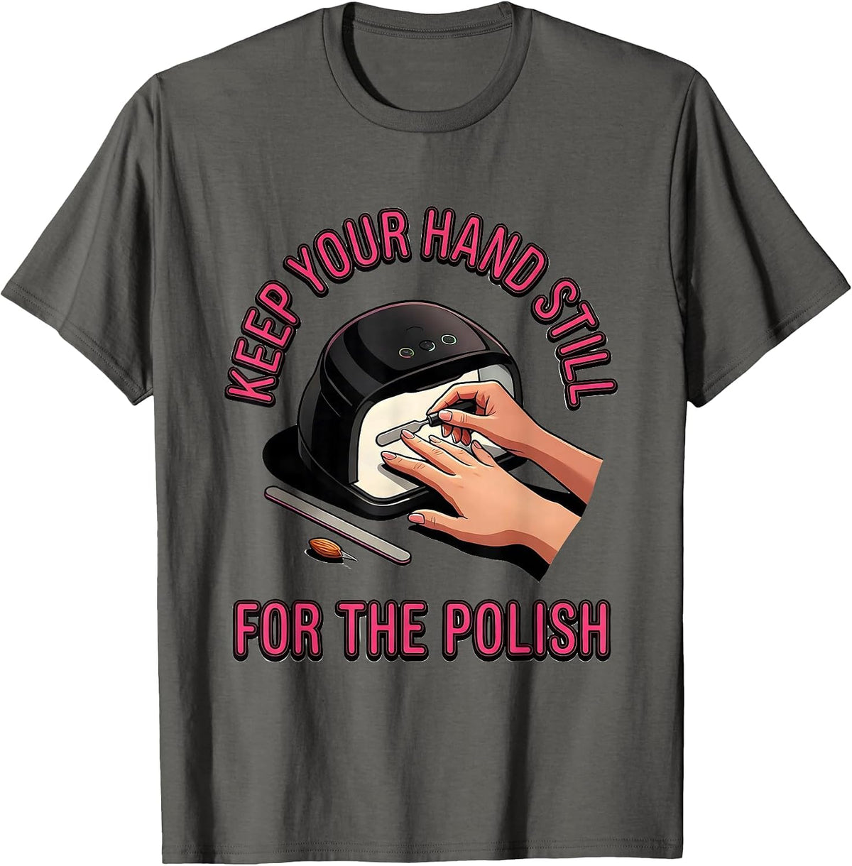 Men's Keep Your Hand Still For The Polish Funny Nail Tech Humor T-Shirt - Asphalt Grey