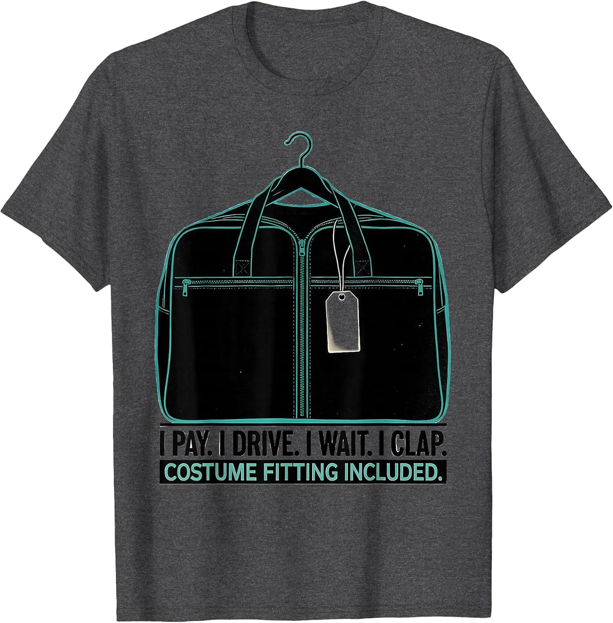 Men's I Pay. I Drive. I Wait. I Clap. Costume Fitting Included. T-Shirt - Dark Heather Grey
