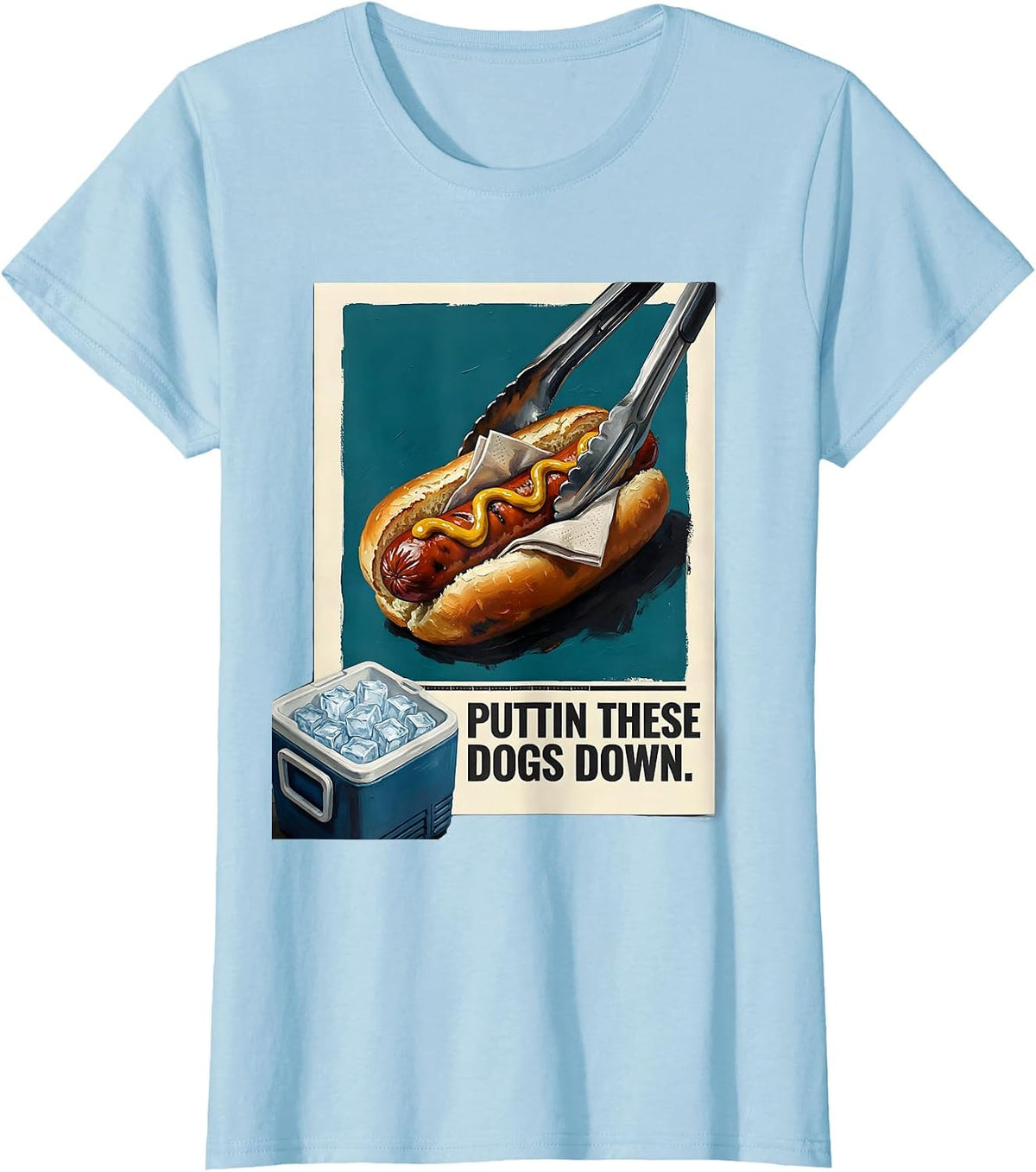 Puttin These Dogs Down Funny Hot Dog BBQ Grilling Humor T-Shirt - Baby Blue