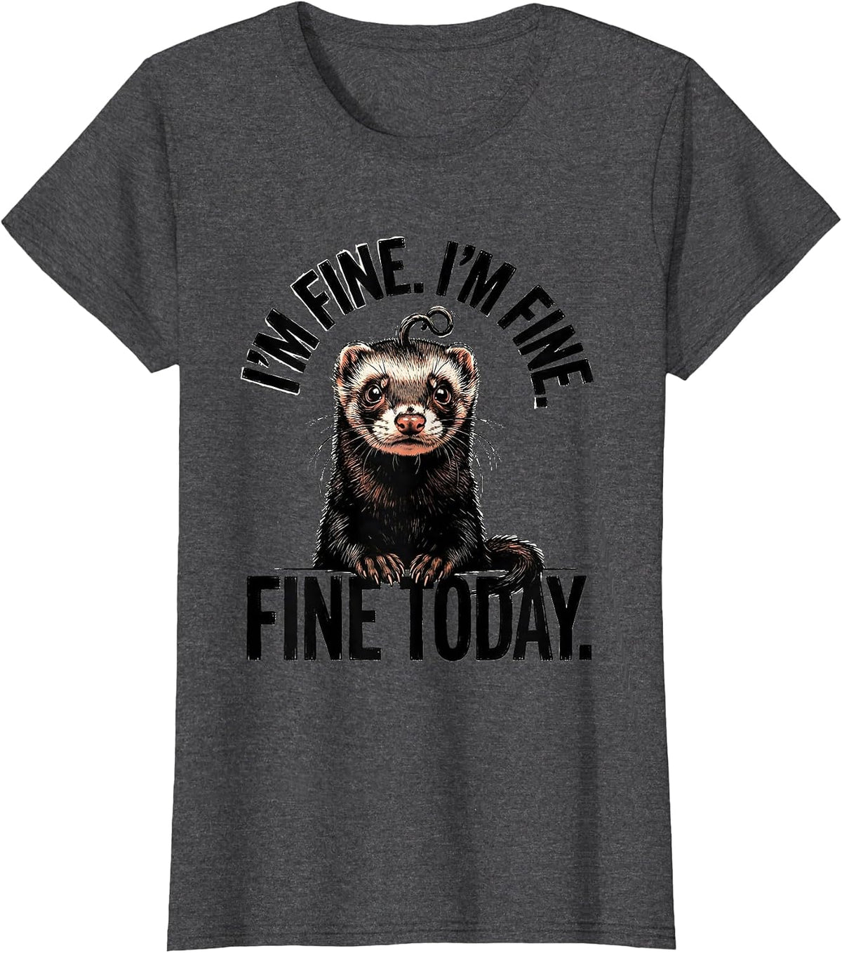 I'm Fine. I'm Fine. Fine Today Funny Ferret Stress Humor T-Shirt, Women, Dark Heather Grey, 3X-Large - As Pictured