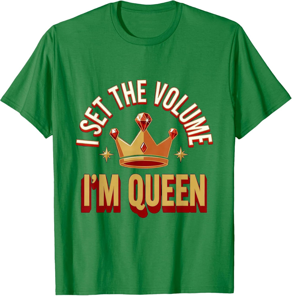 Men's I Set The Volume, I'm Queen Sassy Sarcastic Meme Humor T-Shirt - Kelly Green