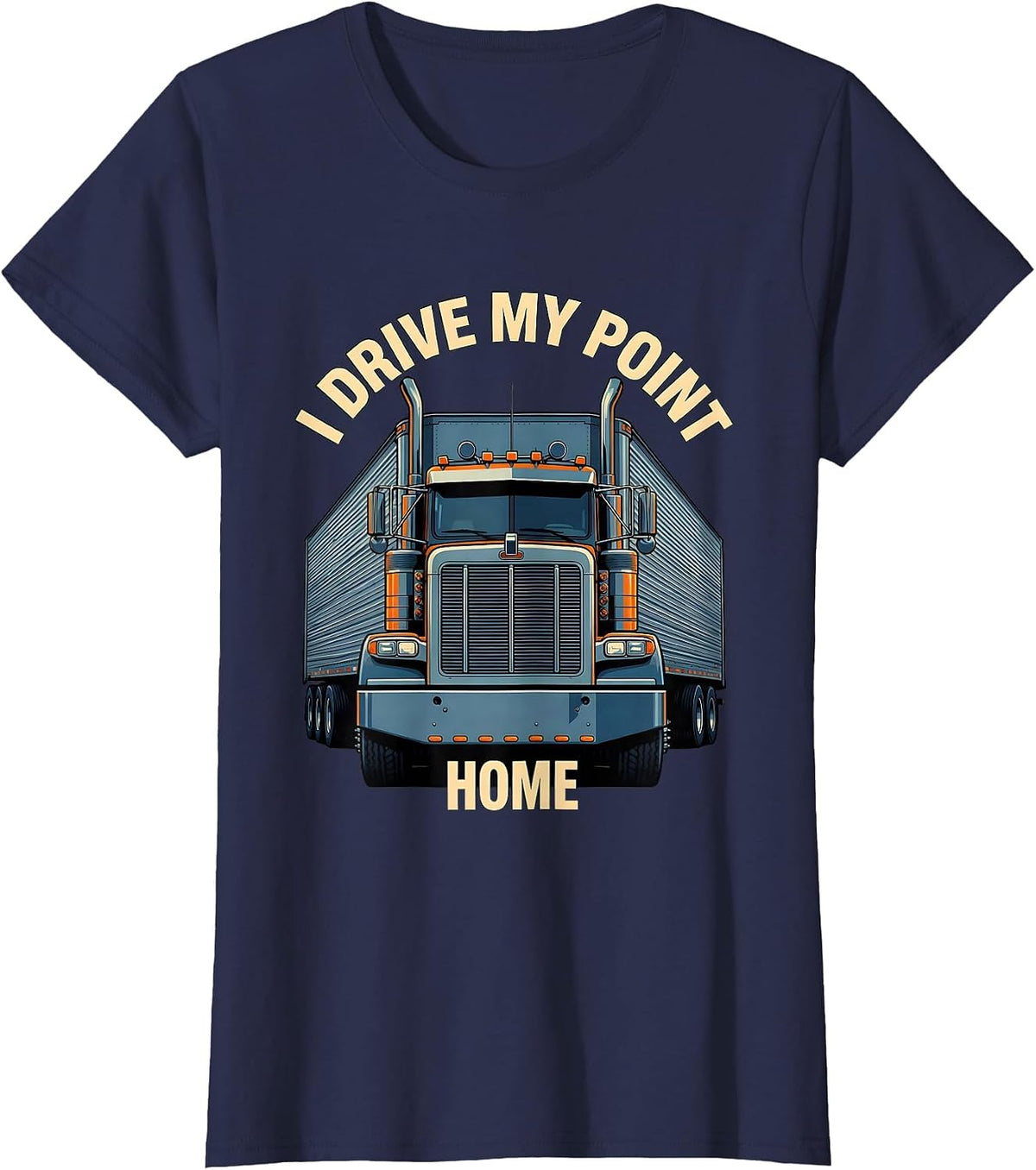 Women's I Drive My Point Home Funny Trucker Semi Truck Driver Humor T-Shirt - Navy Blue