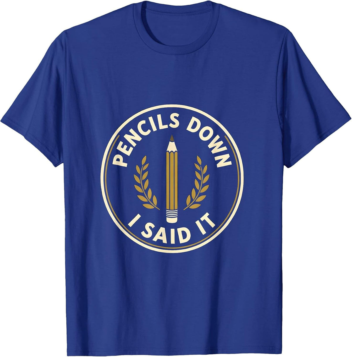 Pencils Down I Said It Middle School Teacher T-Shirt - Royal Blue