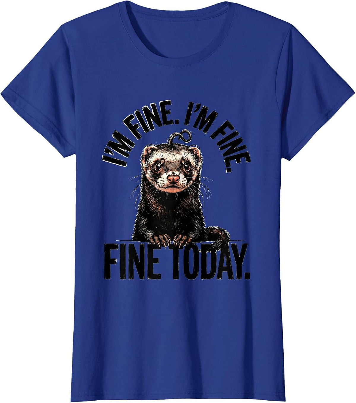 I'm Fine. I'm Fine. Fine Today Funny Ferret Stress Humor T-Shirt, Women, Royal Blue, Medium - As Pictured