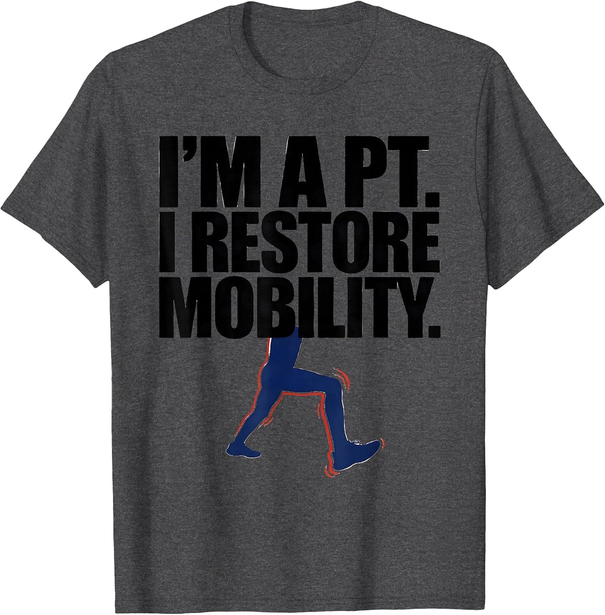 I’m A PT I Restore Mobility Funny Physical Therapist Humor T-Shirt - Dark Heather Grey