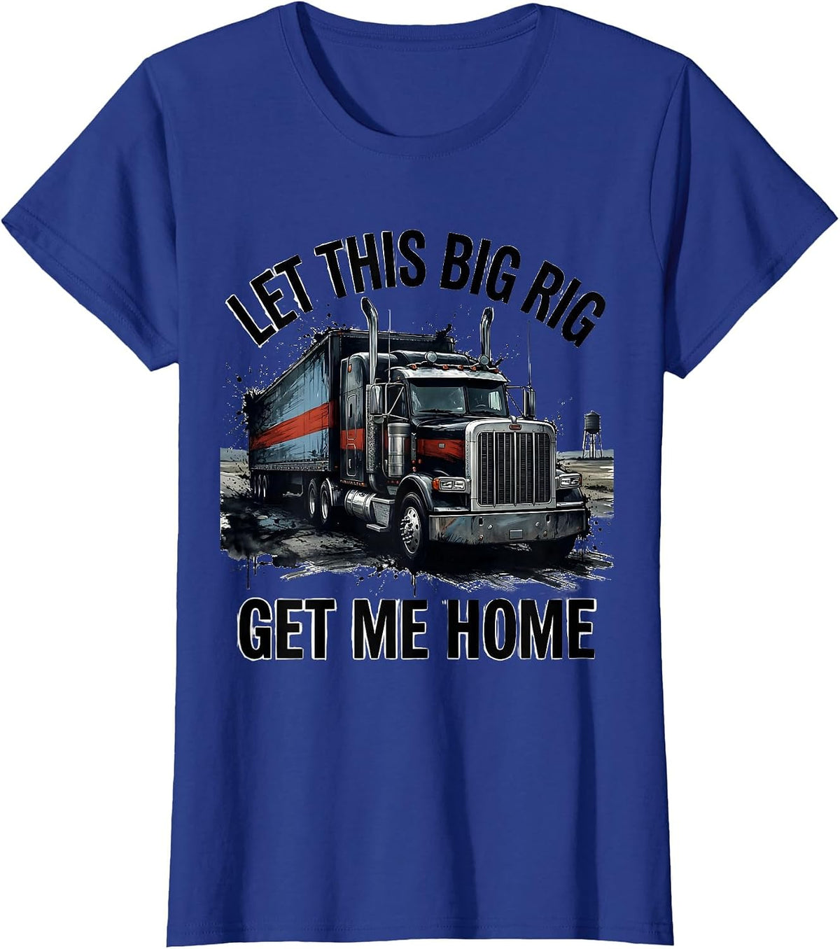 Women's Let This Big Rig Get Me Home Patriotic Semi Truck Driver T-Shirt - Royal Blue