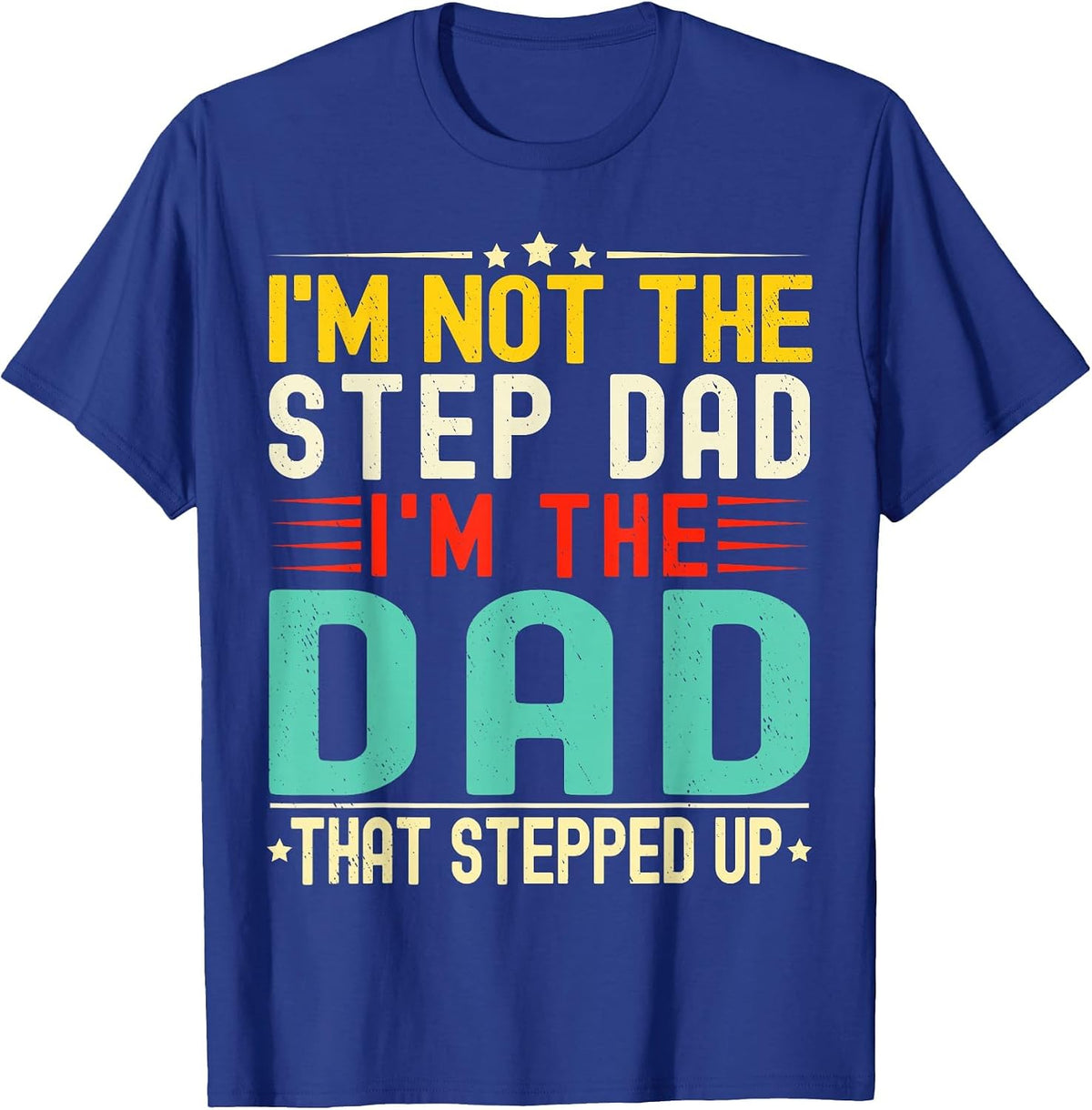 I'm Not The Step Dad I'm The Dad that Stepped Funny Father T-Shirt - Royal Blue