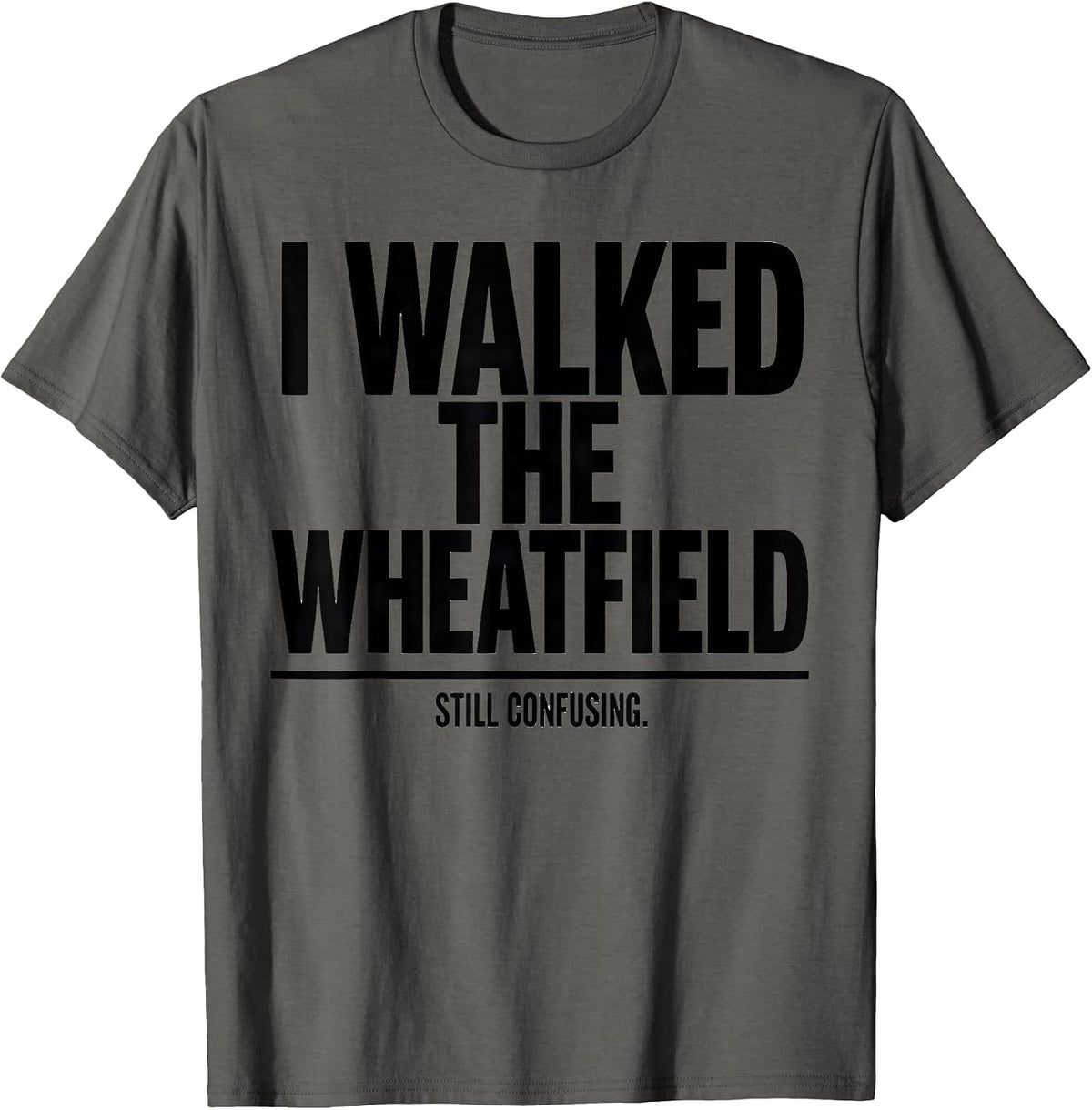 I Walked The Wheatfield. Still Confusing History Buff T-Shirt - Asphalt Grey