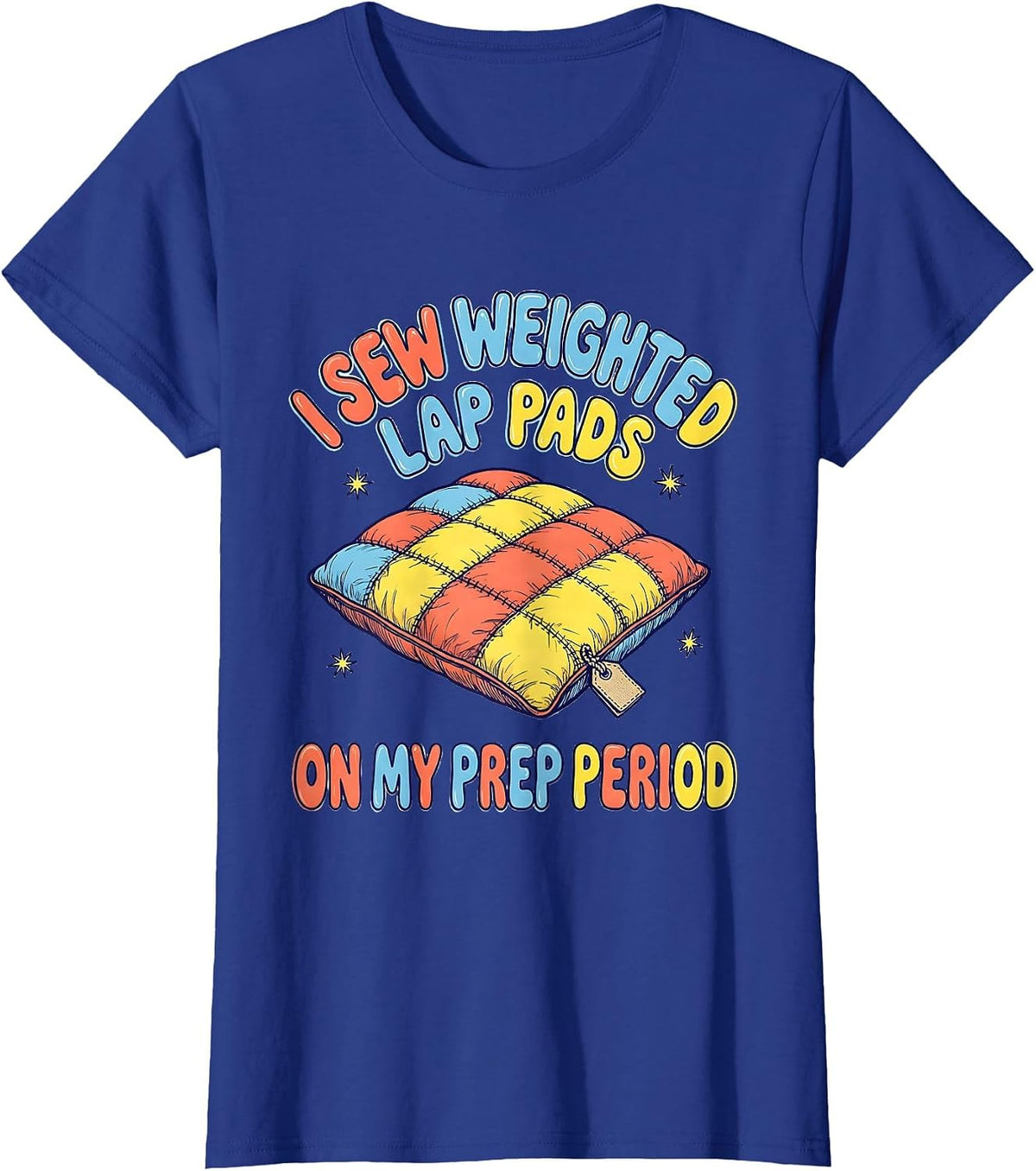 Women's I Sew Weighted Lap Pads On My Prep Period Special Education T-Shirt - Royal Blue