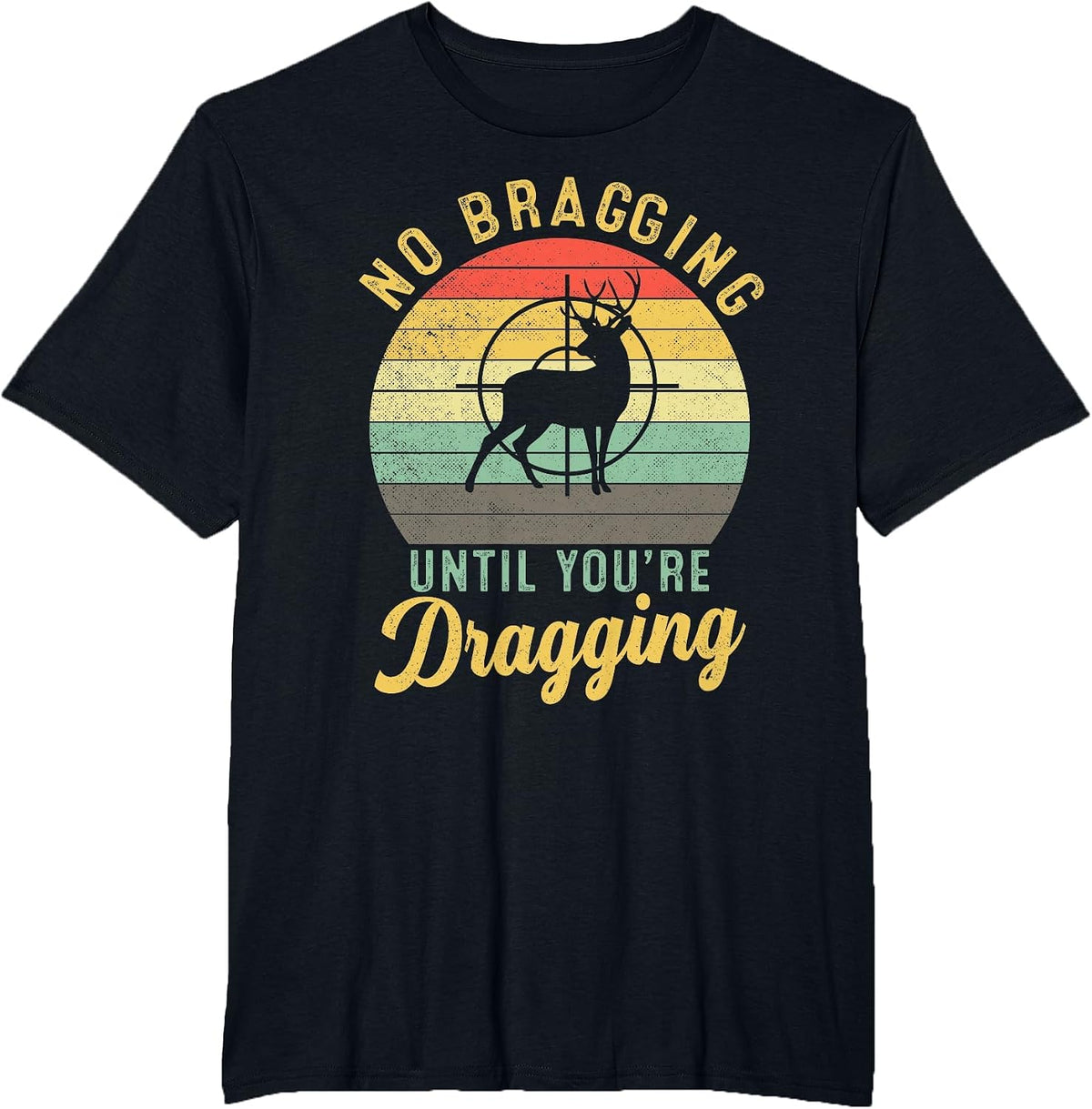 No Bragging Until You're Dragging Deer Hunting Hunter T-Shirt - Black