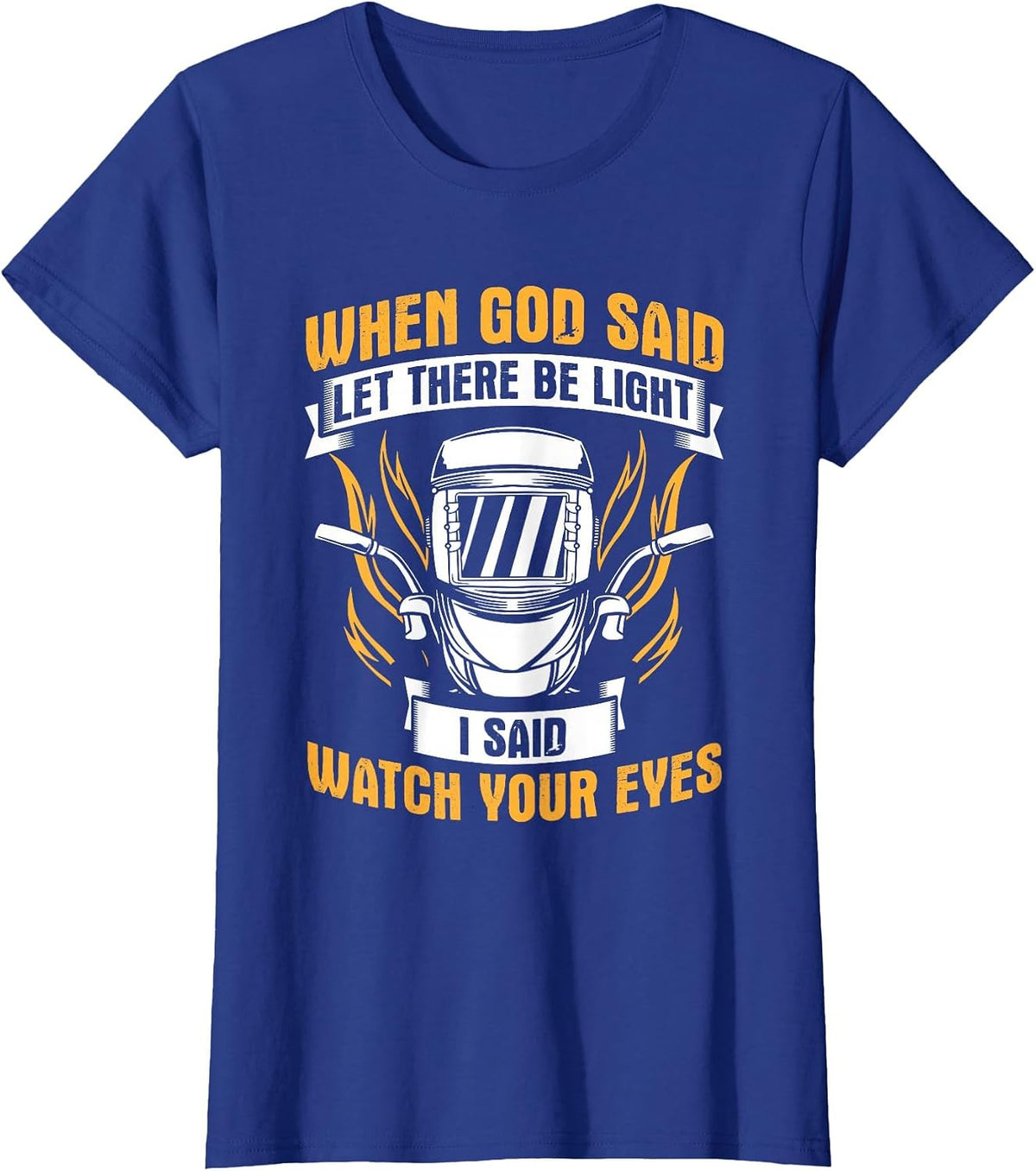 Let There Be Light Watch Your Eyes Welder Helmet Welding T-Shirt - Royal Blue