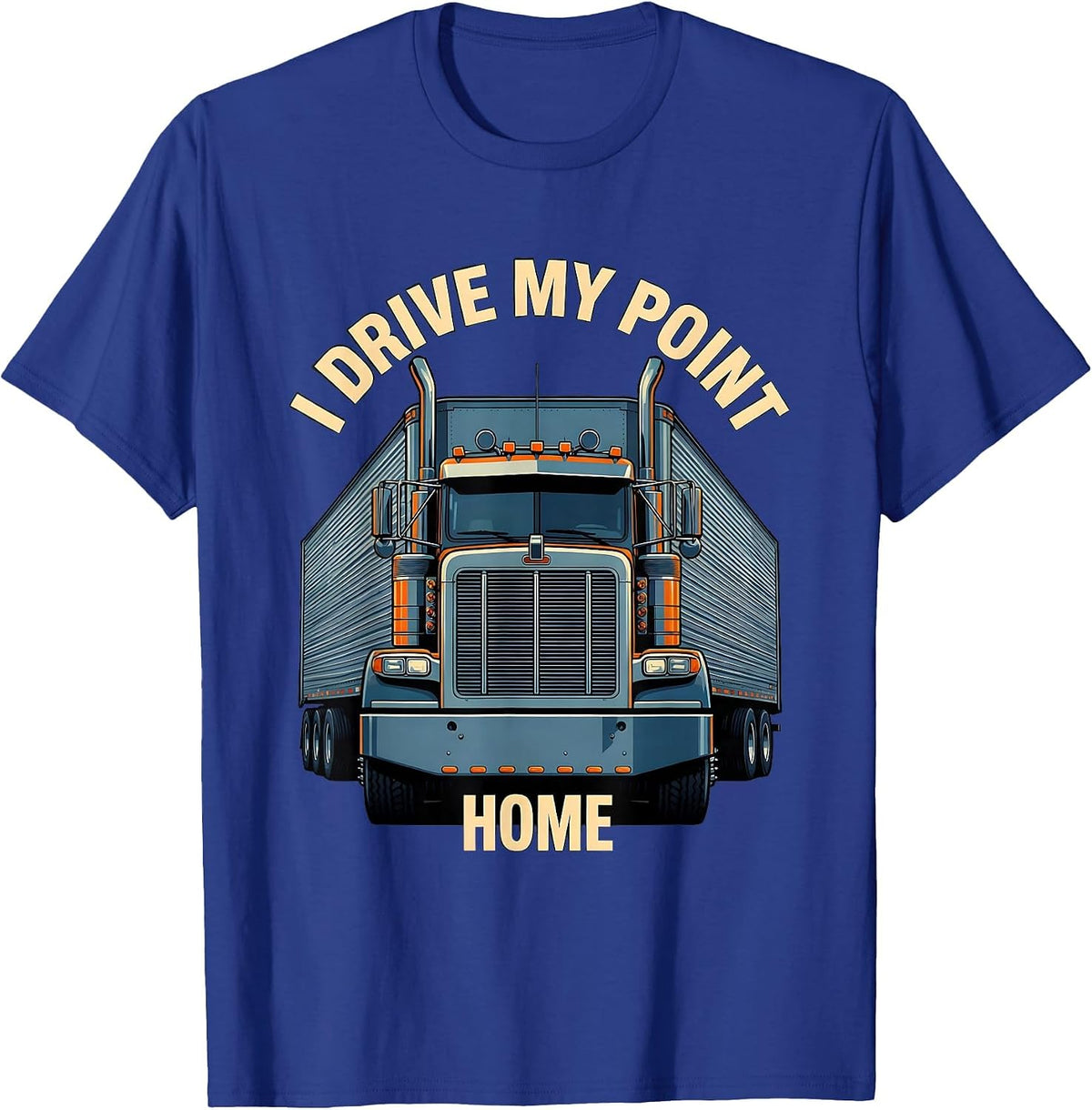 Men's I Drive My Point Home Funny Trucker Semi Truck Driver Humor T-Shirt - Royal Blue