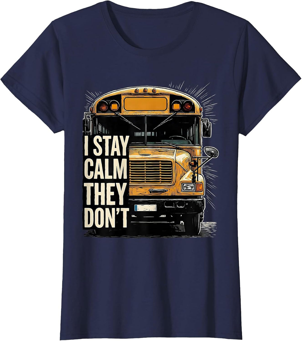 Women's I Stay Calm, They Don't Funny School Bus Driver Humor T-Shirt - Navy Blue