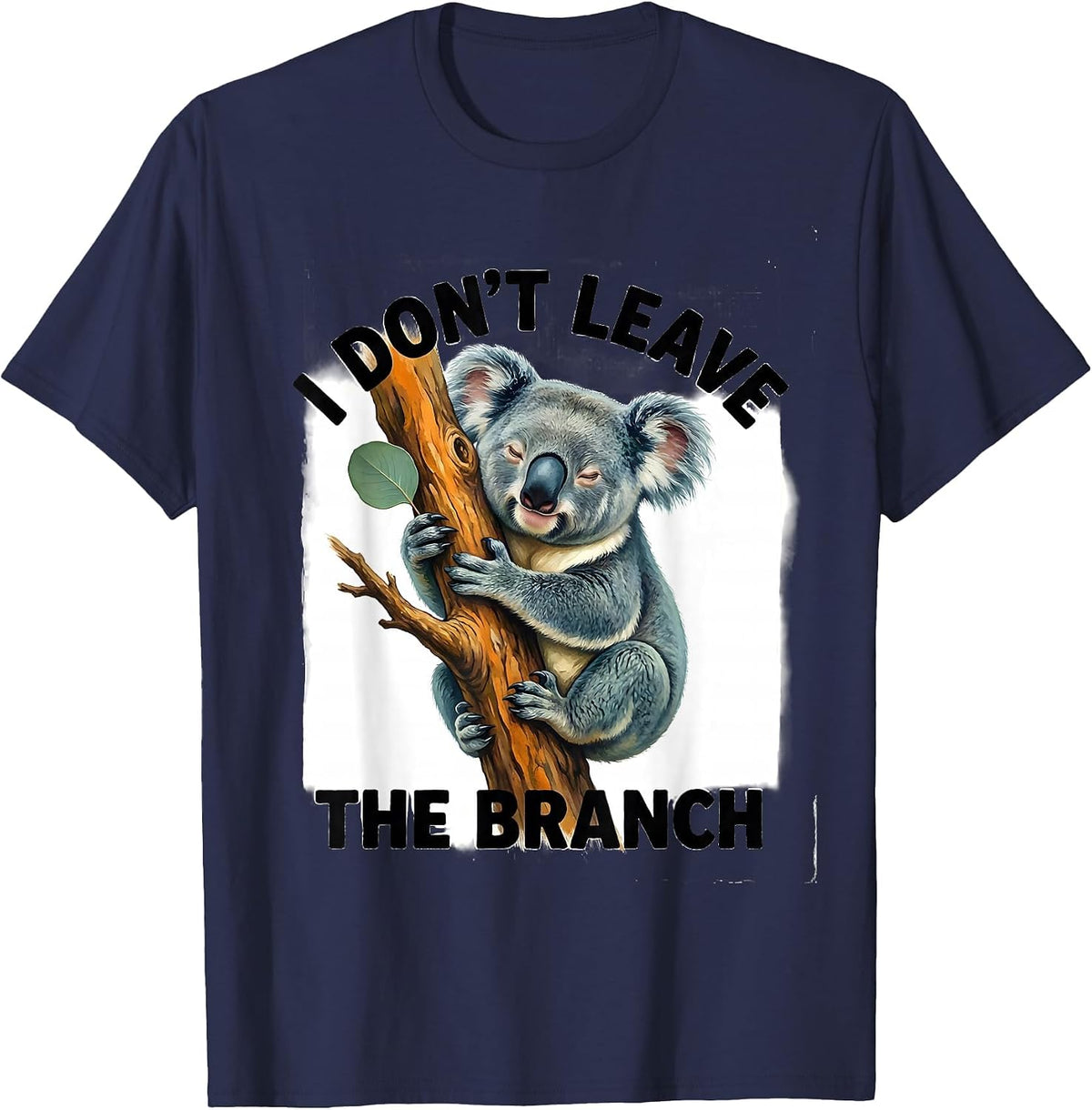 I Don't Leave The Branch Cute Koala Lover Animal Humor T-Shirt - Navy Blue