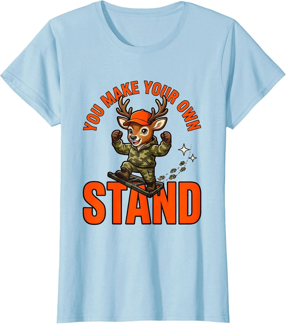 Women's YOU MAKE YOUR OWN STAND Funny Deer Hunter Hunting Camp T-Shirt - Baby Blue