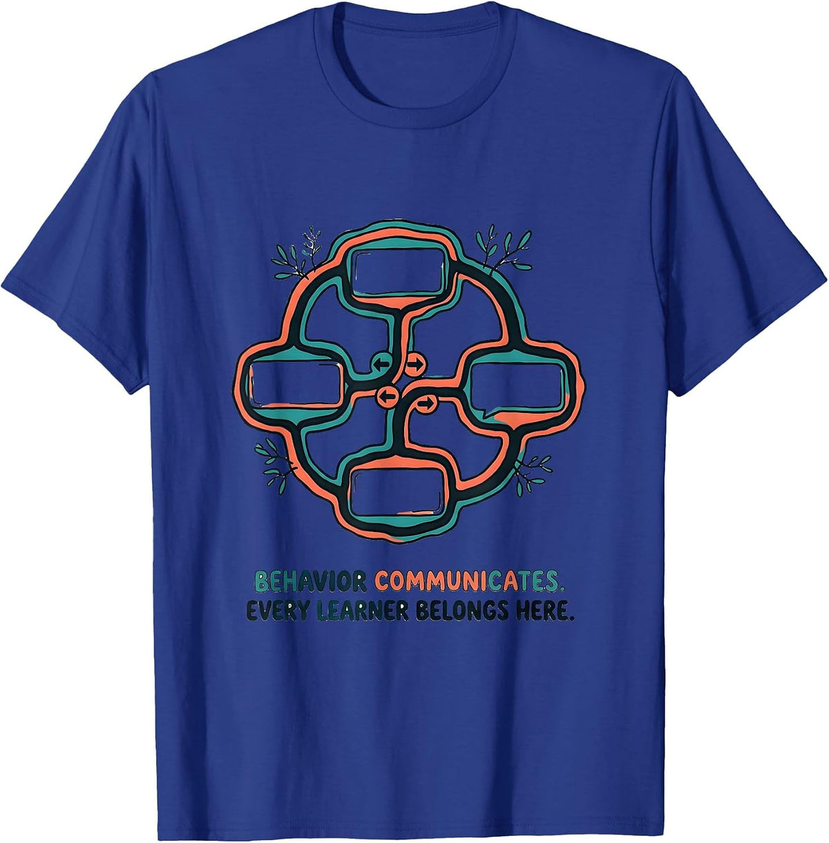 Behavior Communicates. Every Learner Belongs Here. Teacher T-Shirt - Royal Blue
