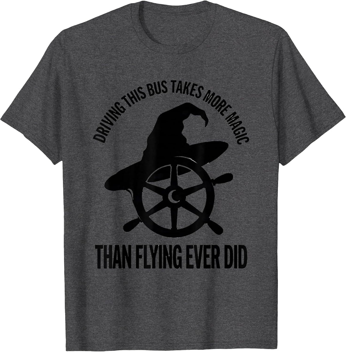 Driving This Bus Takes More Magic Than Flying Ever Did T-Shirt - Dark Heather Grey