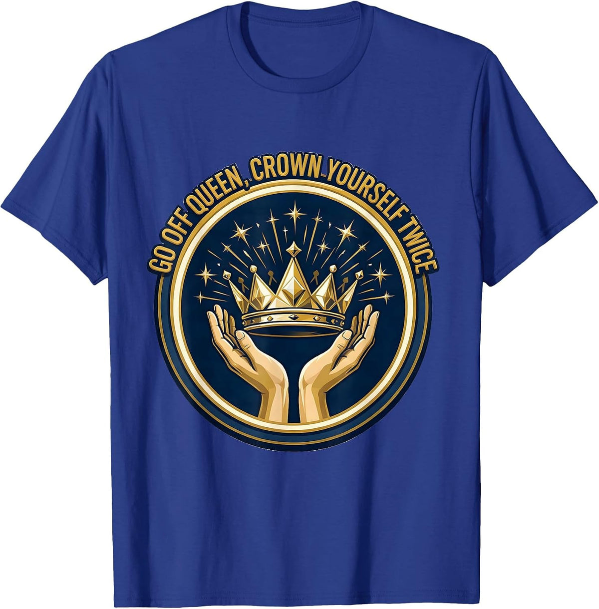 Men's Go Off Queen Crown Yourself Twice Sassy Sarcastic Humor T-Shirt - Royal Blue