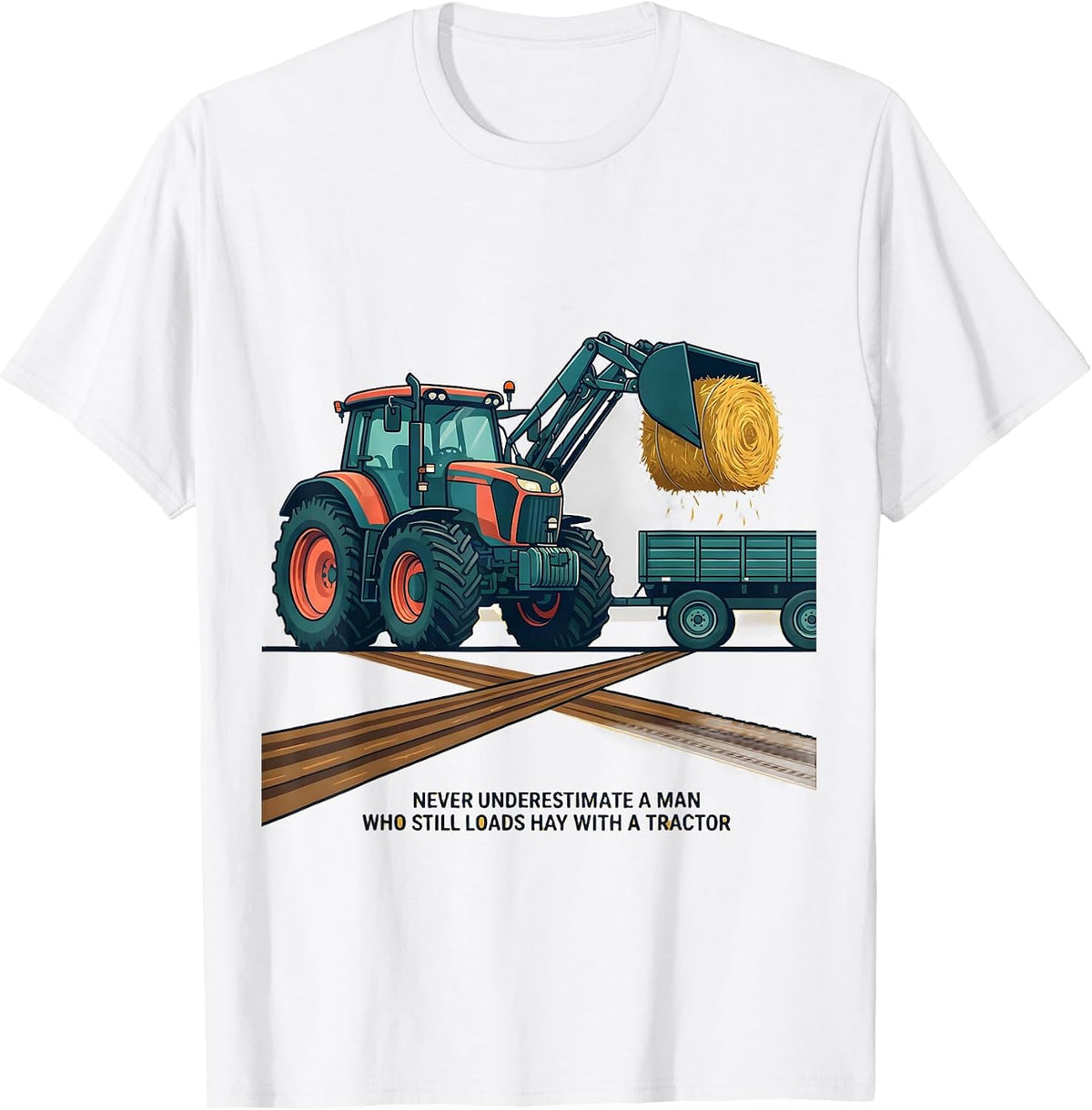 Men's Never Underestimate A Man Who Still Loads Hay With A Tractor T-Shirt - White