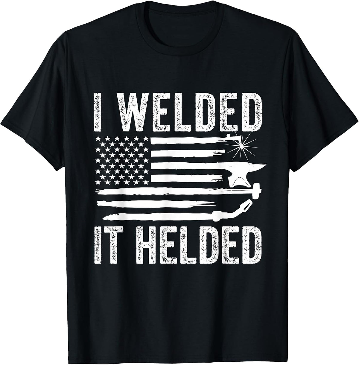 I Welded It Helded Funny Welder American Flag Welding Dad T-Shirt Tees for Men Women - Black