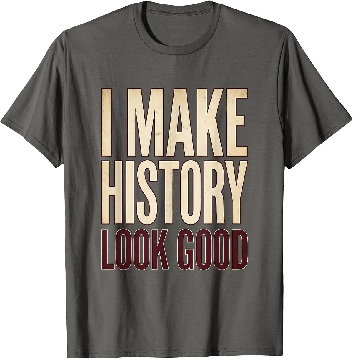 I Make History Look Good History Teacher Design T-Shirt - Asphalt Grey