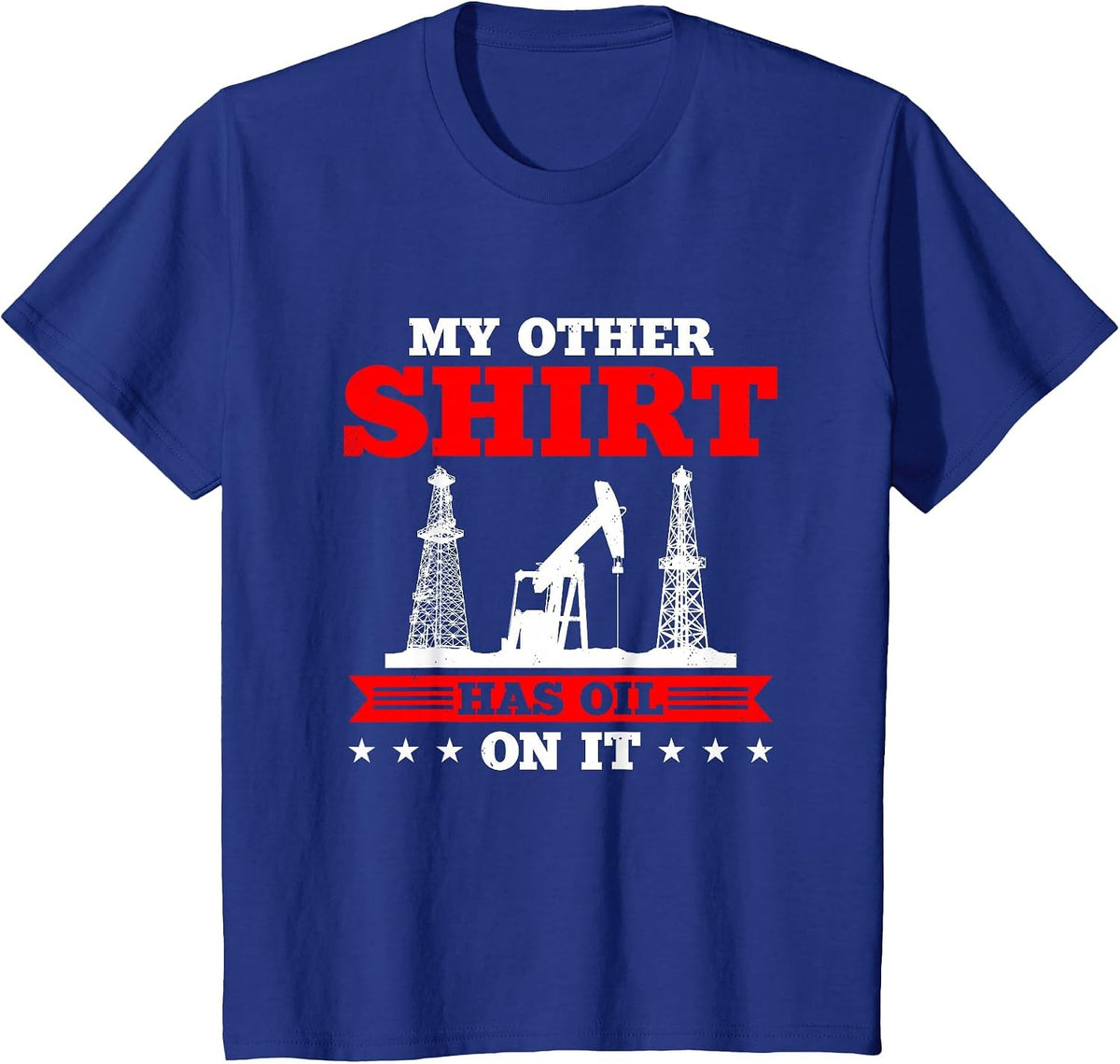 My Other Shirt Has Oil on Oilrig Oilfield Trash T-Shirt - Royal Blue