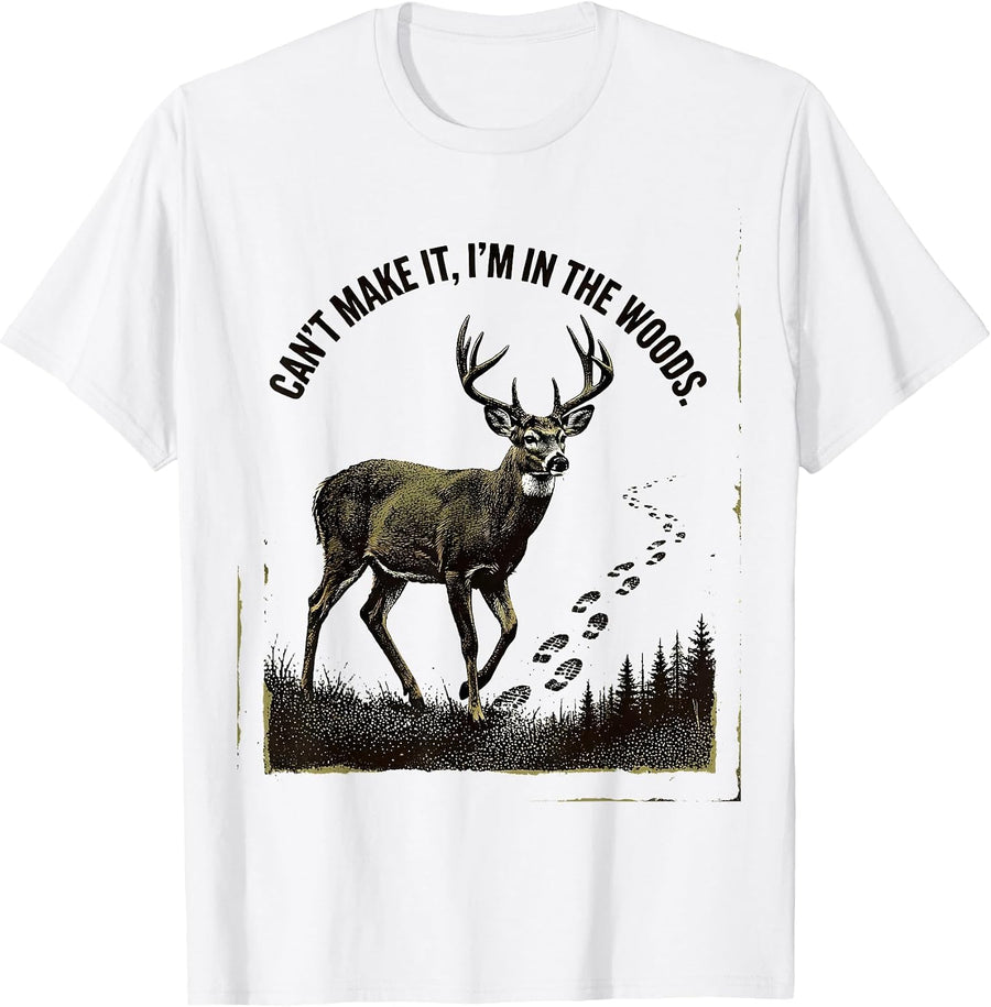 Men's Cant Make It Im In The Woods Funny Deer Hunting Dad Humor T-Shirt - White