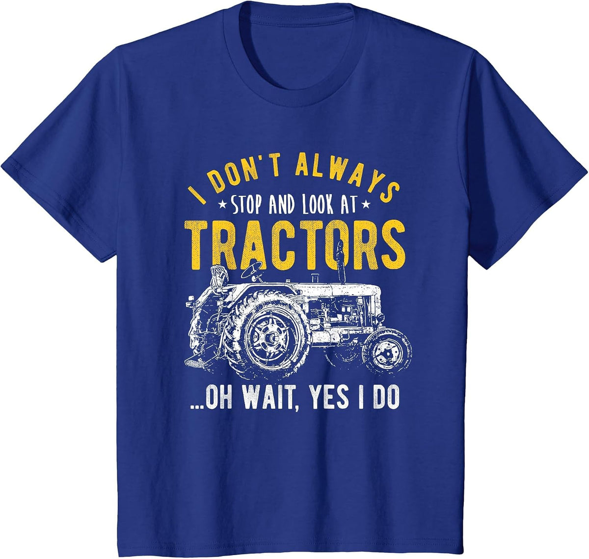 I Don't Always Stop Look At Tractors - Tractor T-Shirt - Royal Blue