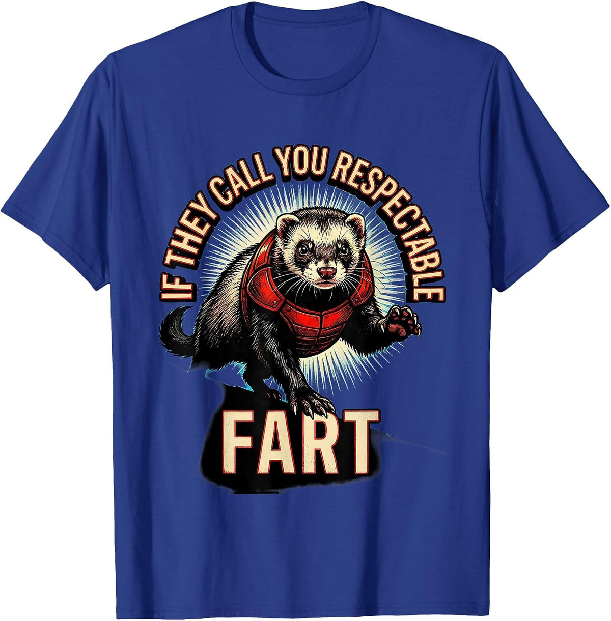 Men's If They Call You Respectable Fart Funny Ferret Meme Humor T-Shirt - Royal Blue