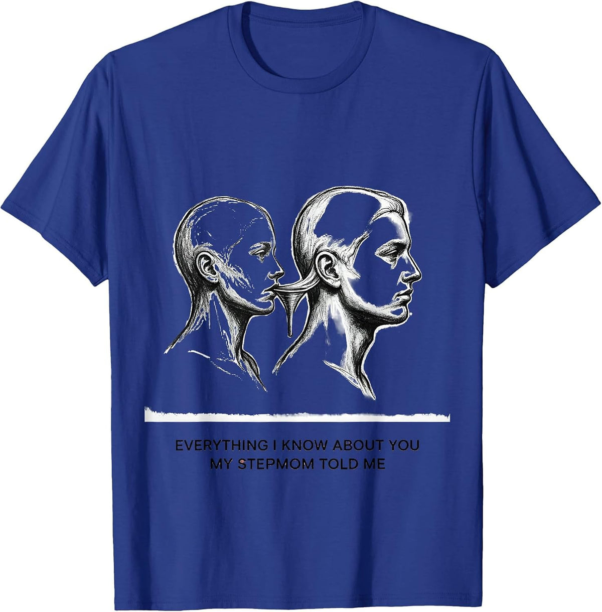 Everything I Know About You My Stepmom Told Me Funny T-Shirt - Royal Blue