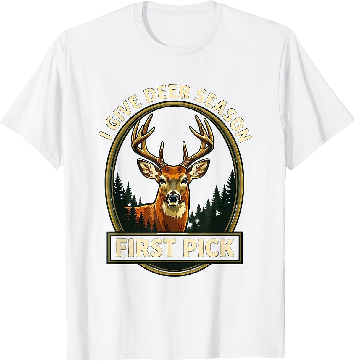 Men's I Give Deer Season First Pick Funny Hunting Dad Humor T-Shirt - White
