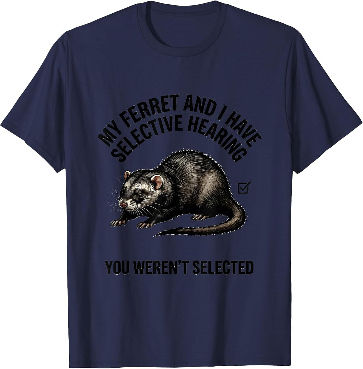 Men's My Ferret And I Have Selective Hearing, You Weren't Selected T-Shirt - Navy Blue