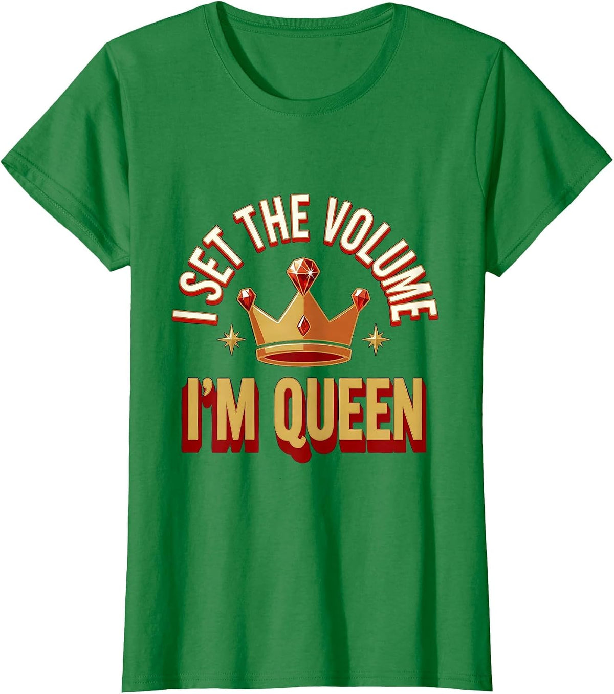 Women's I Set The Volume, I'm Queen Sassy Sarcastic Meme Humor T-Shirt - Kelly Green