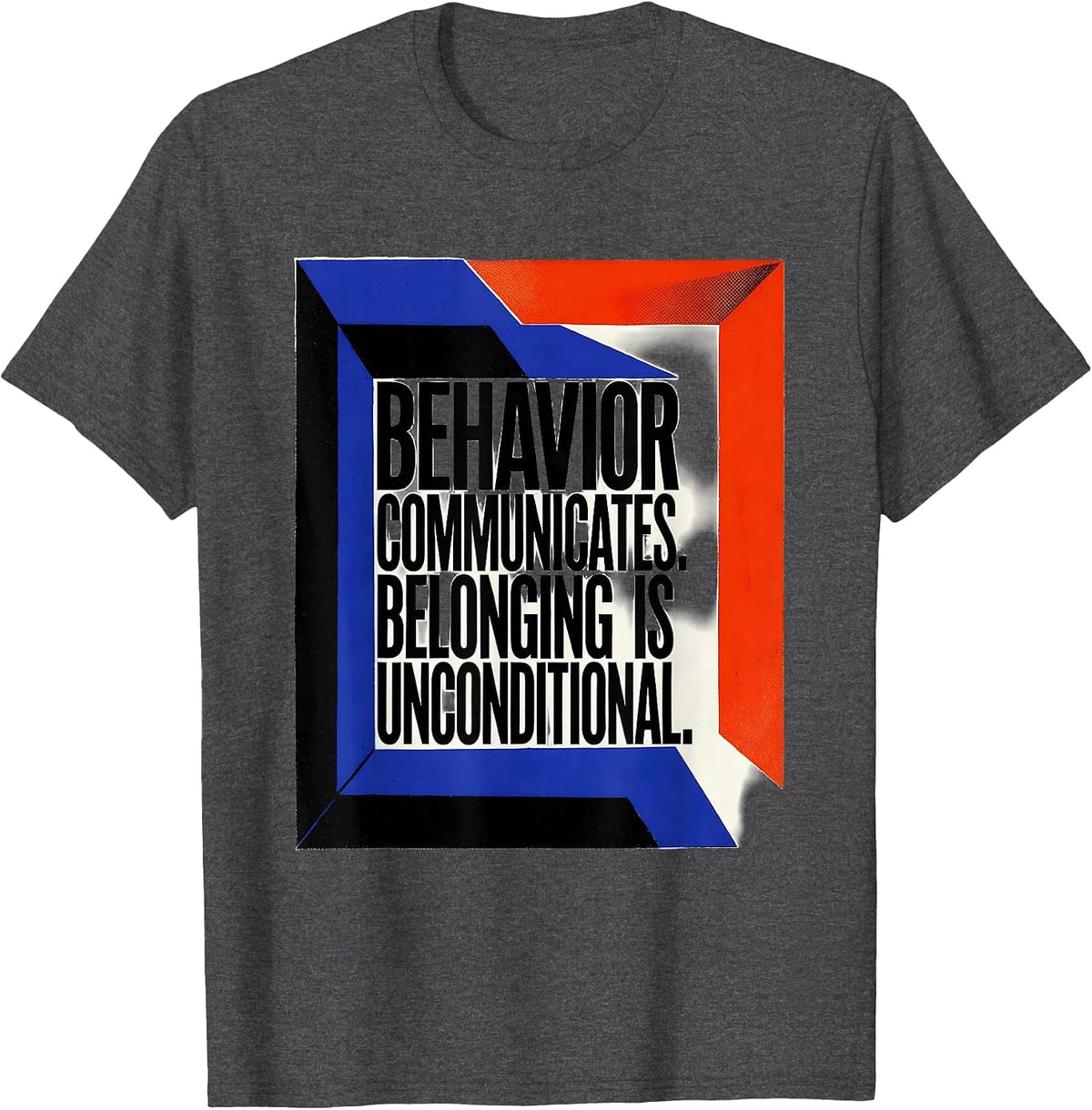 Behavior Communicates Belonging Is Unconditional Teacher T-Shirt - Dark Heather Grey