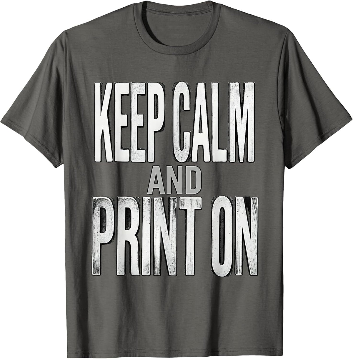 Keep Calm and Print On Graphic Designer Design T-Shirt - Asphalt Grey