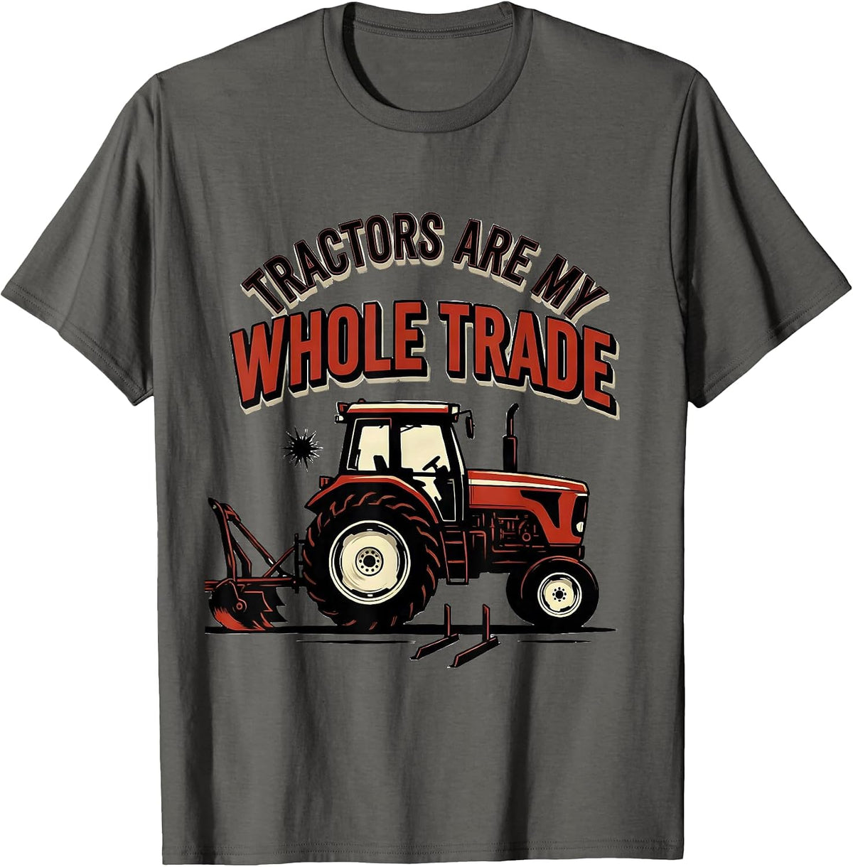 Men's Tractors Are My Whole Trade Funny Farmer Tractor Enthusiast T-Shirt - Asphalt Grey