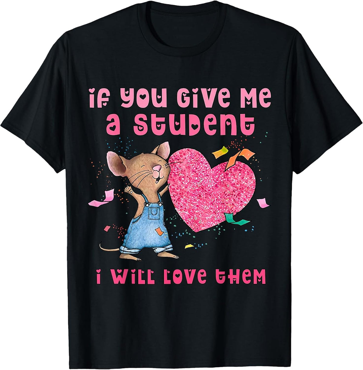 Mouse If You Give Me A Student I Will Love Them T-Shirt - Black